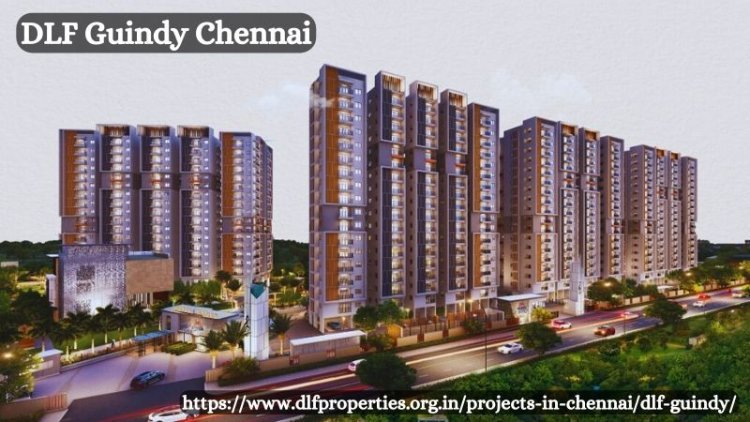 DLF Guindy Chennai | Premium Flats For Luxury Experience