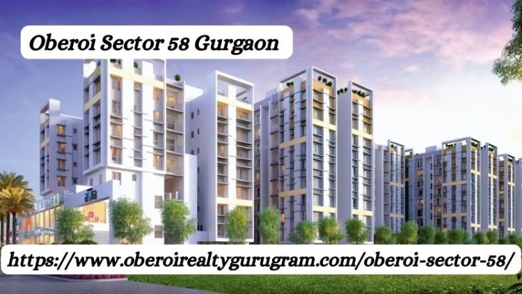 Oberoi Sector 58 Gurgaon | 2, 3 & 4 BHK Premium Flats
