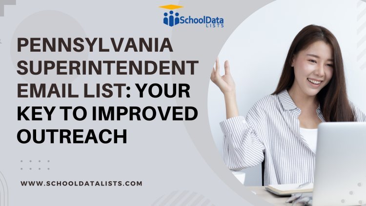 Pennsylvania Superintendent Email List: Your Key to Improved Outreach