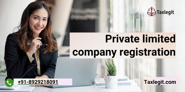 Unlocking Business Potential: The Essential Guide to Private Limited Company Registration