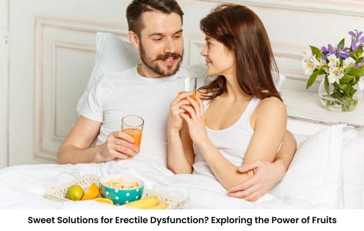 Sweet Solutions For Erectile Dysfunction? Exploring The Power Of Fruits