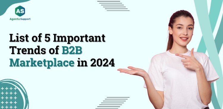 List of 5 Important Trends of B2B Marketplace in 2024