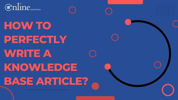 How to Perfectly Write a Knowledge Base Article?