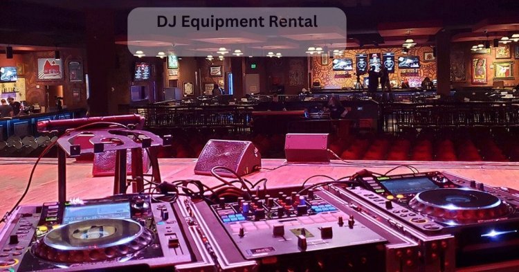`The Ultimate Guide to DJ Equipment Rental