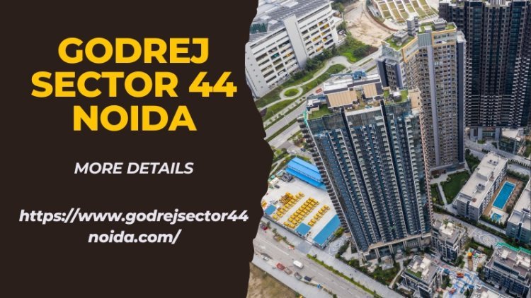 Godrej Sector 44 Noida | Exclusive Residences For Living