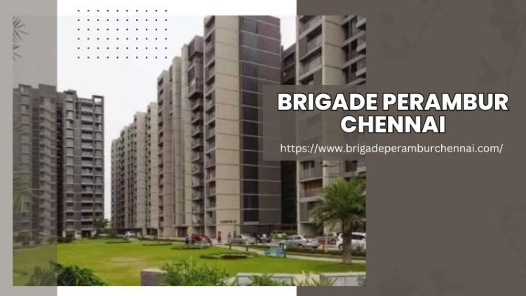 Brigade Perambur Chennai | Best Investment Opportunity