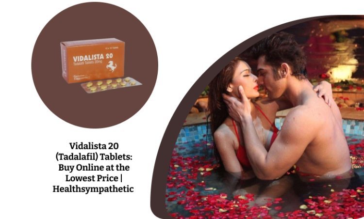 Vidalista 20 (Tadalafil) Tablets: Buy Online at the Lowest Price | Healthsympathetic