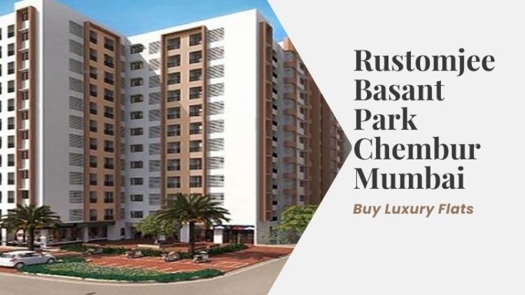 Rustomjee Basant Park Chembur Mumbai | Buy Luxury Flats