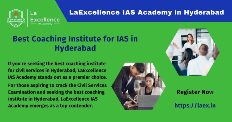 Elevate Your Success: Thrive with LaExcellence IAS Institute in Hyderabad