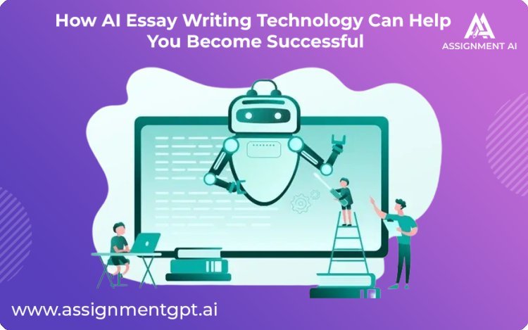 How AI Essay Writing Technology Can Help You Become Successful