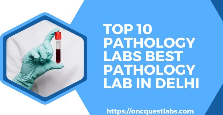 Top 10 Pathology Labs best pathology lab in Delhi
