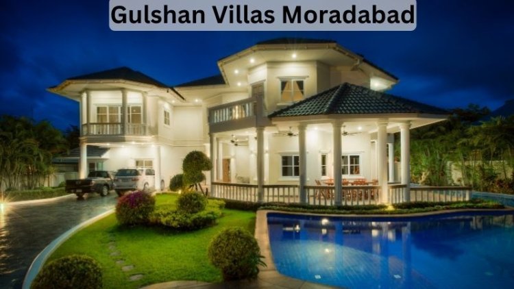 Gulshan Villas Moradabad: 4 BHK Luxury Villas in the City