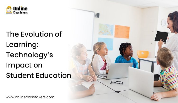 THE EVOLUTION OF LEARNING: TECHNOLOGY’S IMPACT ON STUDENT EDUCATION