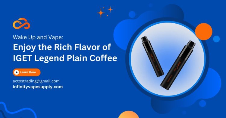 Wake Up and Vape: Enjoy the Rich Flavour of IGET Legend Plain Coffee