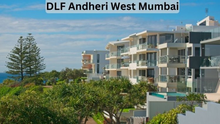 DLF Andheri West Mumbai: Luxurious Apartments for Residents
