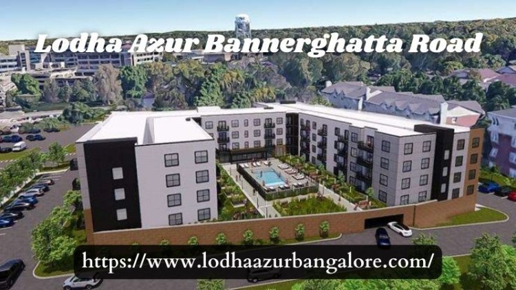 Lodha Azur Bannerghatta Road | Premium Flats For Living