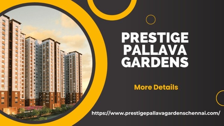 Prestige Pallava Gardens | Buy Luxury Flats In Chennai