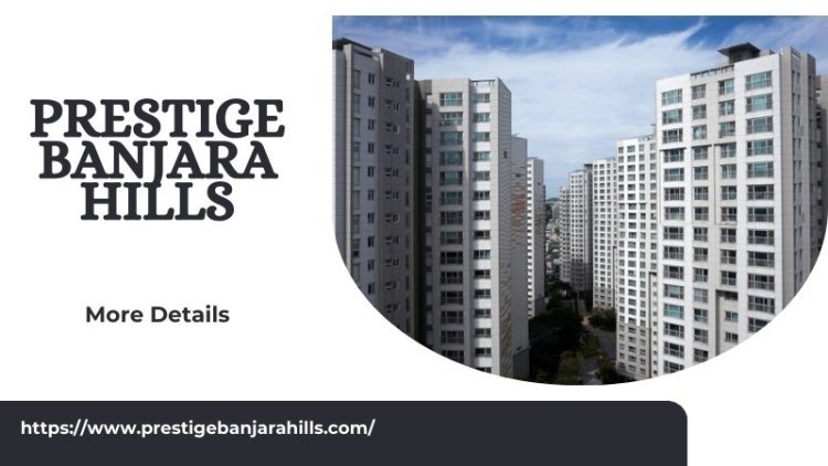 Prestige Banjara Hills | Luxurious Flats In Hyderabad