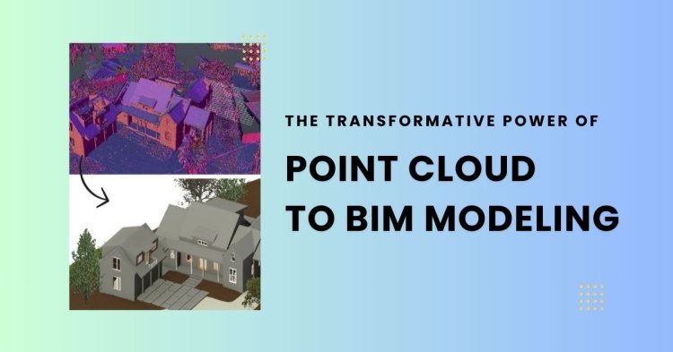 The Transformative Power of Point Cloud to BIM Modeling Services