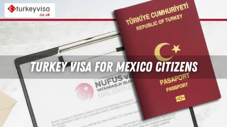 Simplifying the Turkey Visa Process for Mexico Citizens: A Comprehensive Guide