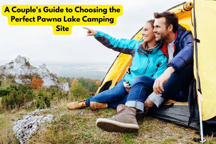 A Couple's Guide to Choosing the Perfect Pawna Lake Camping Site