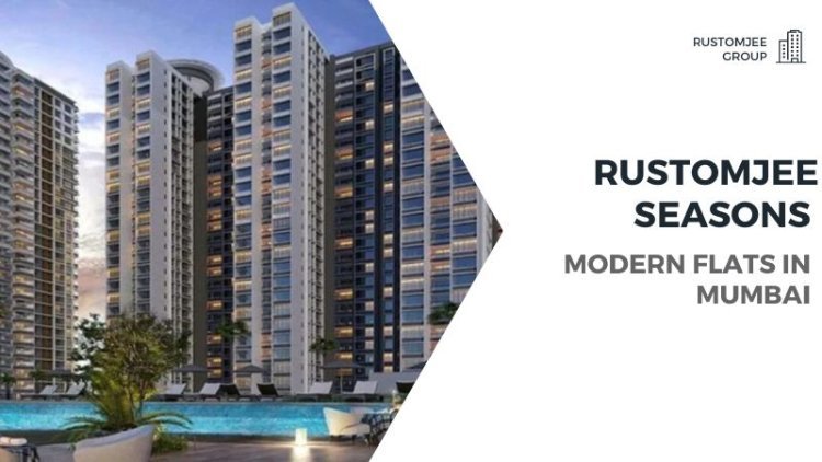 Rustomjee Seasons | Modern Flats in Mumbai