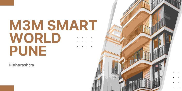M3M Smart World Pune: 2, 3 and 4 BHK Modern Apartments