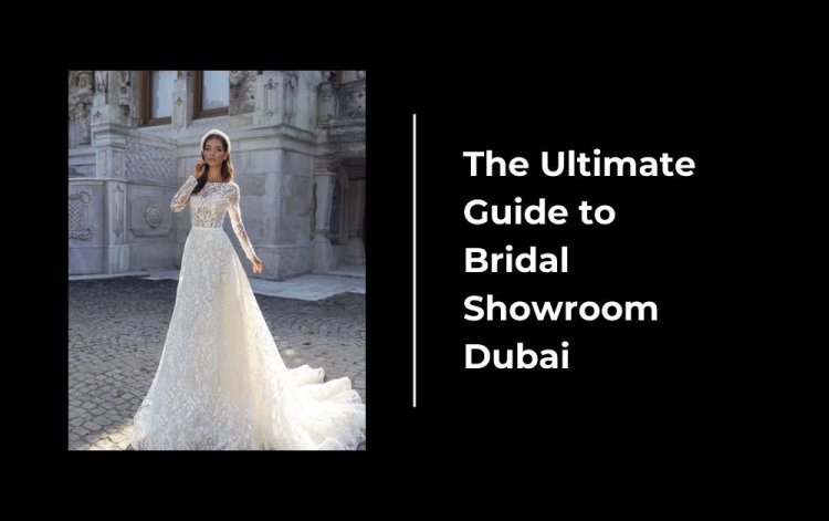 The Ultimate Guide to Bridal Showroom Dubai