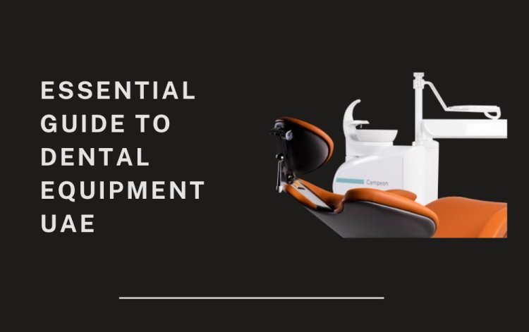 Essential Guide to Dental Equipment Uae