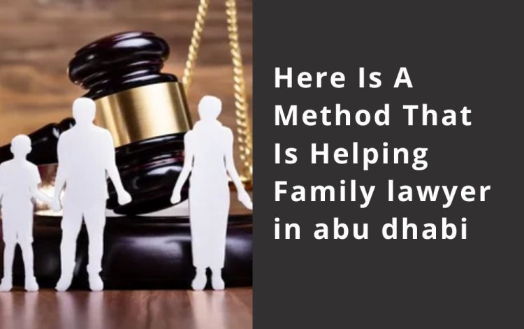 Here Is A Method That Is Helping Family lawyer in abu dhabi