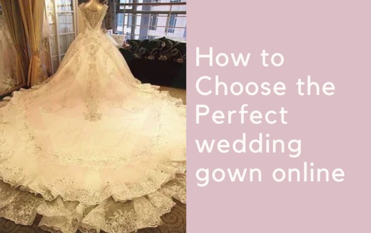 How to Choose the Perfect wedding gown online