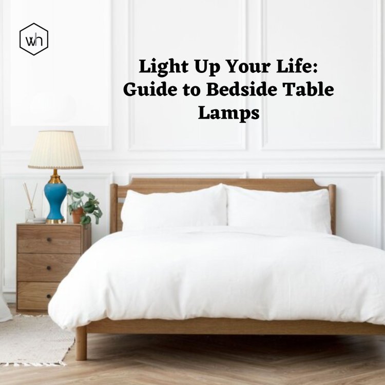Light Up Your Life: Guide to Bedside Table Lamps