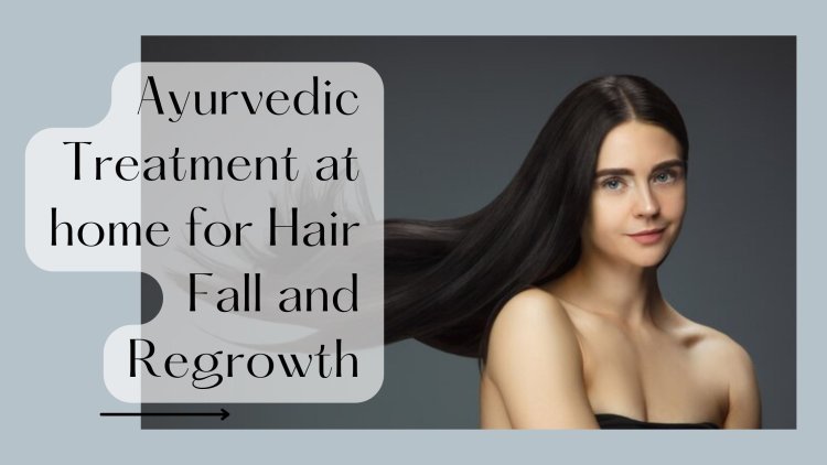 Ayurvedic Treatment at home for Hair Fall and Regrowth