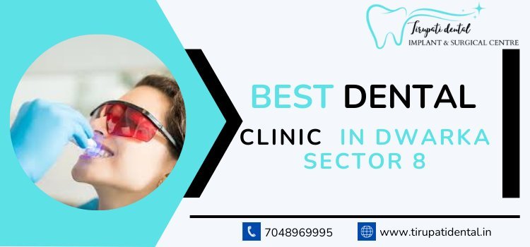 Best Dental Clinic in Dwarka Sector 8 | Tirupati Dental