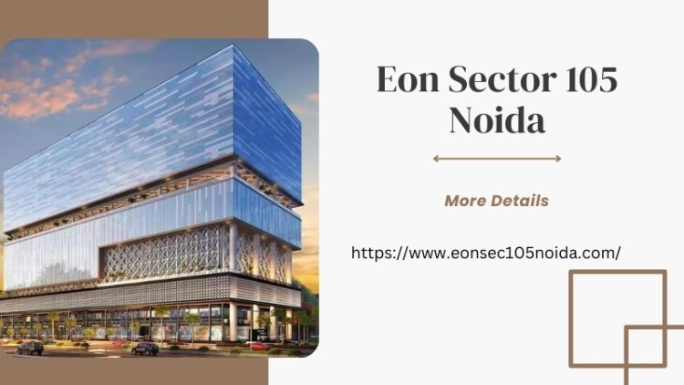 Eon Sector 105 Noida | Buy Best Retail & Office Spaces