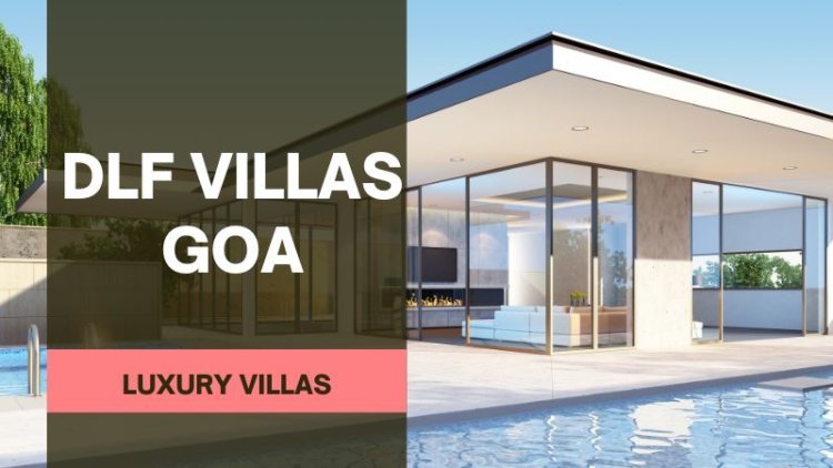 DLF Villas Goa | Best Residences To Call Home