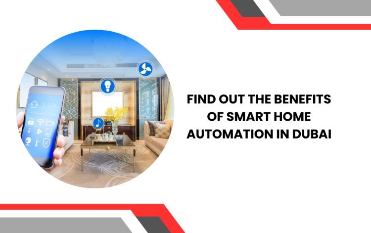 Find out the Benefits of Smart Home Automation in Dubai
