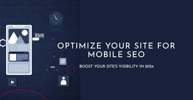 Mobile SEO: How to Optimize Your Site in 2024