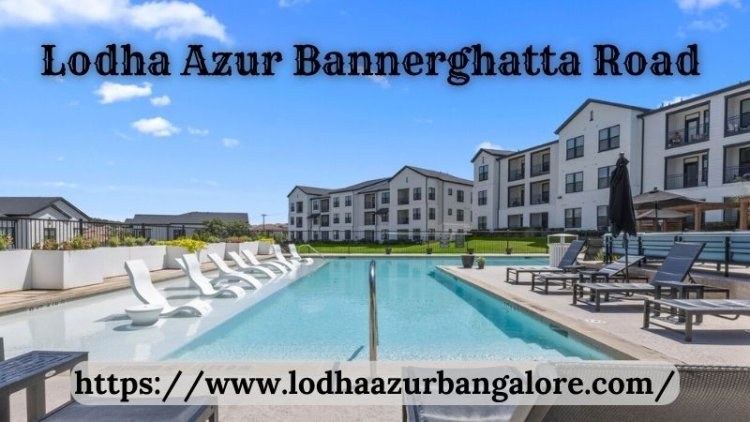 Lodha Azur Bannerghatta Road | Exclusive 3, 3.5 & 4 BHK Home