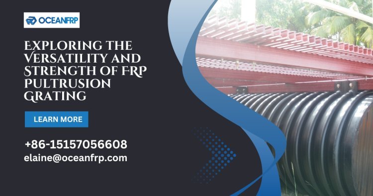 Exploring the Versatility and Strength of FRP Pultrusion Grating