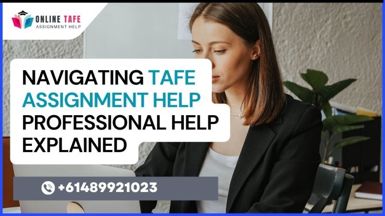 Navigating TAFE Assignment Help: Professional Help Explained