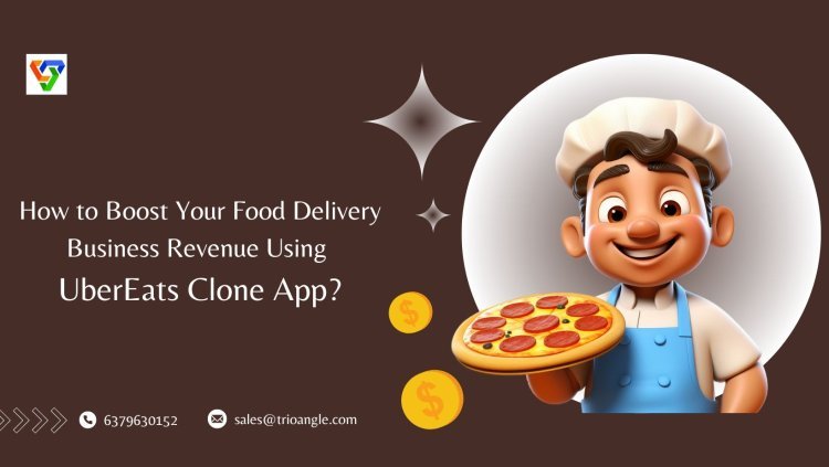 How to Boost Your Food Delivery Business Revenue Using UberEats Clone App?