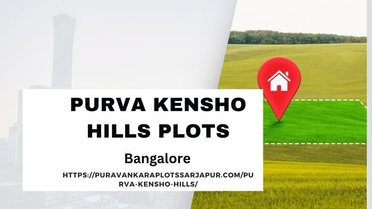 Purva Kensho Hills: Invest in a Residential Plot in Bangalore