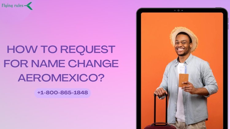 How To Request For Name Change Aeromexico?
