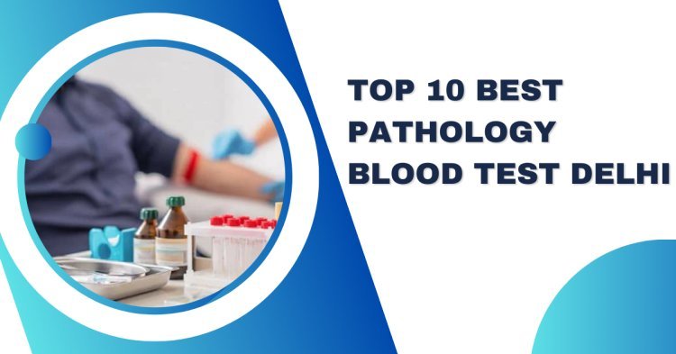 Top 10 best pathology Blood Test Delhi