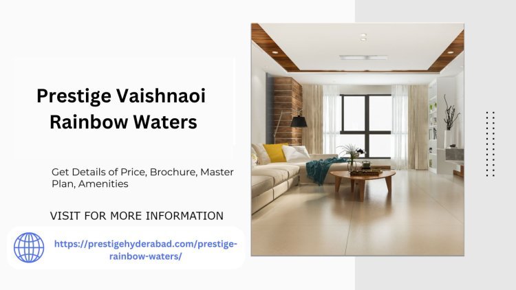 Prestige Vaishnaoi Rainbow Waters Hyderabad New Icon of Luxury