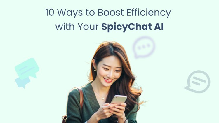 10 Ways to Boost Efficiency with Your SpicyChat AI