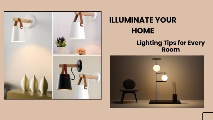 Illuminate Your Home Lighting Tips for Every Room