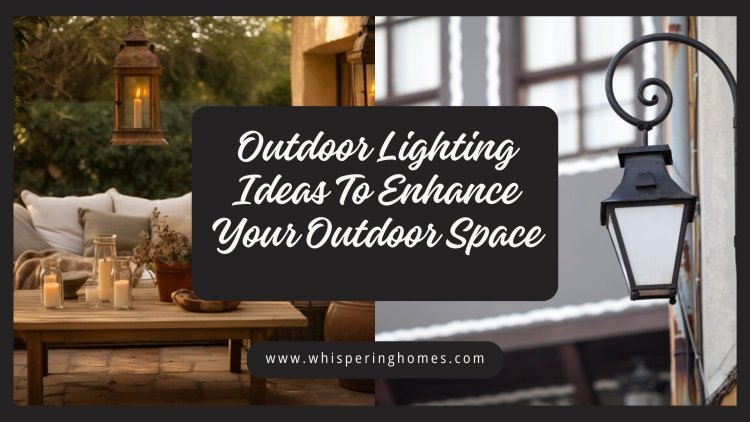 Outdoor Lighting Ideas To Enhance Your Outdoor Space
