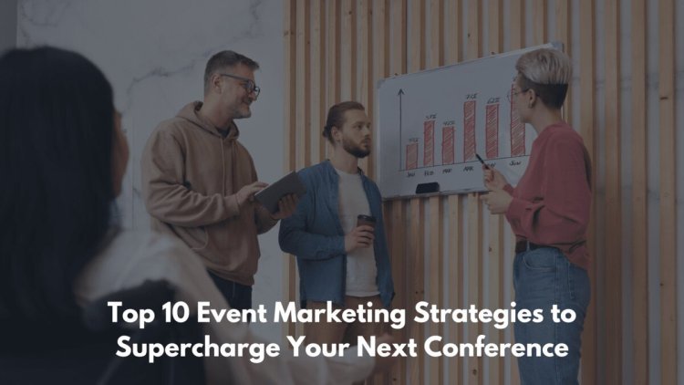 Top 10 Event Marketing Strategies to Boost Your Next Conference